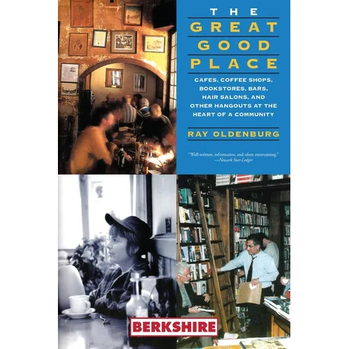 The Great Good Place: Cafes, Coffee Shops, Bookstores, Bars, Hair Salons, and Other Hangouts at the Heart of a Community: Cafes, Coffee Shops, Booksto