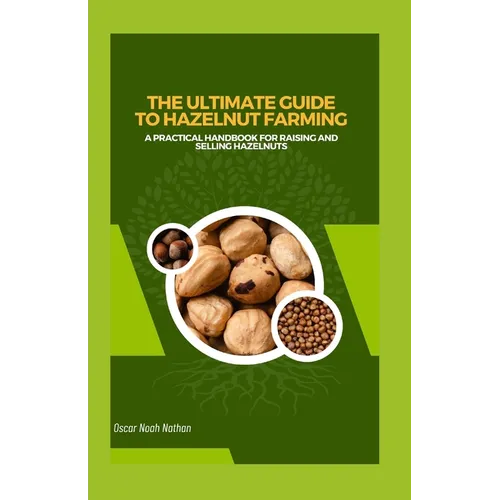 The Ultimate Guide to Hazelnut Farming: A Practical Handbook for Raising and Selling Hazelnuts