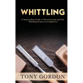 Whittling: A Step-by-Step Guide to Wood Carving and Fun Whittling Projects for Beginners