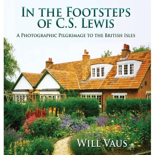In the Footsteps of C. S. Lewis: A Photographic Pilgrimage to the British Isles