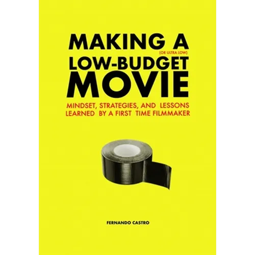 Making a Low-Budget Movie: Mindset, Strategies and Lessons Learned by a First Time Filmmaker