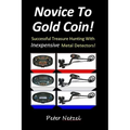Novice To Gold Coin: : Successful Treasure Hunting With Inexpensive Metal Detectors