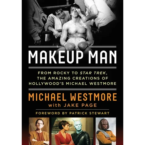 Makeup Man: From Rocky to Star Trek The Amazing Creations of Hollywood's Michael Westmore