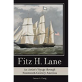Fitz H. Lane: An Artist's Voyage Through Nineteenth-Century America