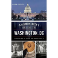 A History Lover's Guide to Washington, D.C.: Designed for Democracy