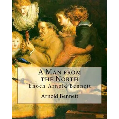 A Man from the North, By Arnold Bennett: Enoch Arnold Bennett