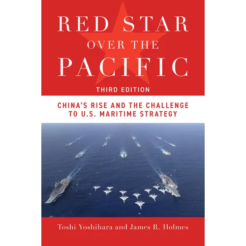 Red Star Over the Pacific, Third Edition: China's Rise and the Challenge to U.S. Maritime Strategy