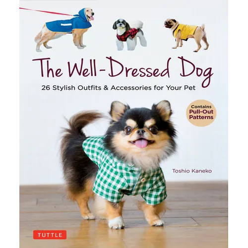 The Well-Dressed Dog: 26 Stylish Outfits & Accessories for Your Pet (Includes Pull-Out Patterns)