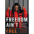 Freedom Ain't Free: My Journey From Pain To Purpose