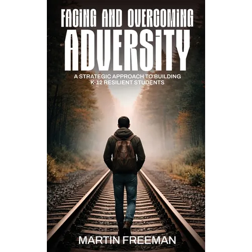 Facing and Overcoming Adversity: A Strategic Approach to Building K-12 Resilient Students