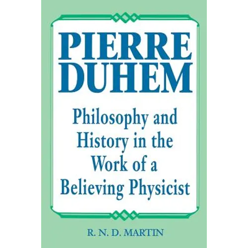 Pierre Duhem: Philosophy and History in the Work of a Believing Physicist