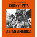 Corky Lee's Asian America: Fifty Years of Photographic Justice