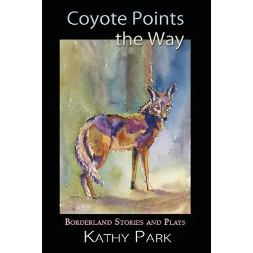Coyote Points the Way: Borderland Stories and Plays