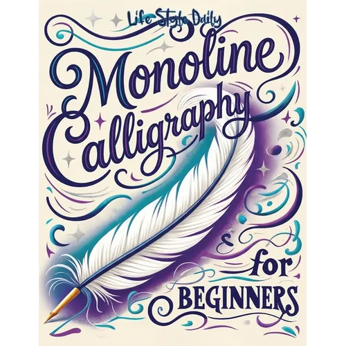Monoline Calligraphy: A Creative Lettering Practice Book for Beginners - Master Hand-Lettered Design with Simple, Mindful Strokes and Daily Calligraph