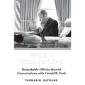 Write It When I'm Gone: Remarkable Off-the-Record Conversations with Gerald R. Ford