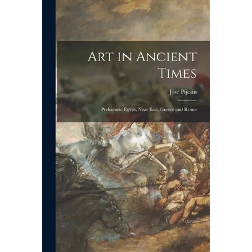Art in Ancient Times: Prehistoric Egypt, Near East, Greece and Rome