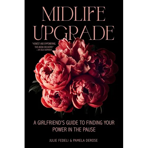 Midlife Upgrade: A Girlfriend's Guide to Finding Your Power in the Pause