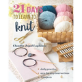 21 Days to Learn to Knit: Daily Practice, Step-By-Step Instructions, 8 Projects