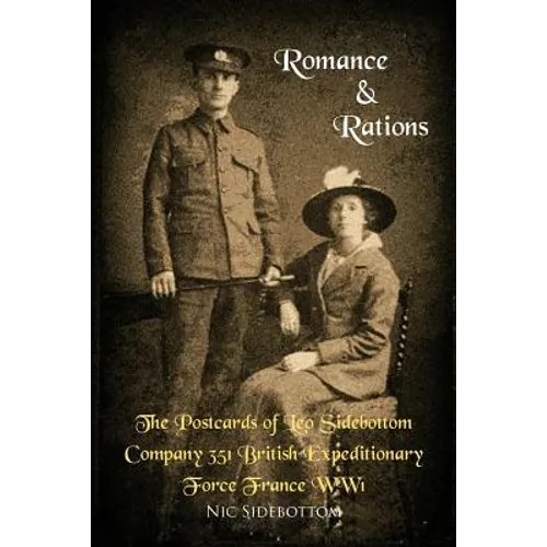 Romance and Rations. the Postcards of Leo Sidebottom Company 351 British Expeditionary Force France Ww1