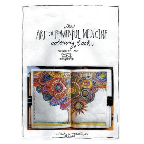 The Art is Powerful Medicine Coloring Book: Therapeutic Art; creating, healing, manifesting
