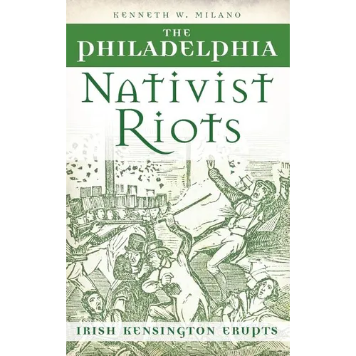 The Philadelphia Nativist Riots: Irish Kensington Erupts