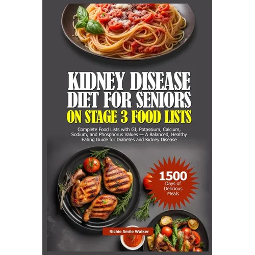 Kidney Disease Diet for Seniors on Stage 3 Food Lists: Complete Food Lists with GI, potassium, calcium, Sodium, and Phosphorus Values - A Balanced, He