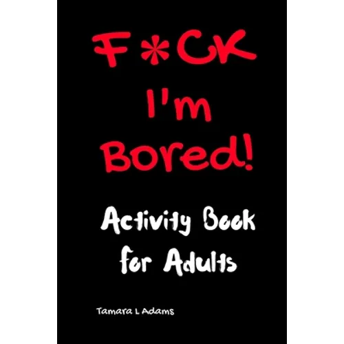 F*CK I'm Bored: Activity Book for Adults