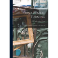 Ornamental Turning; a Work of Practical Instruction in the Above Art