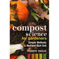 Compost Science for Gardeners: Simple Methods for Nutrient-Rich Soil