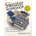 The Sweater Workshop: Knit Creative, Seam-Free Sweaters on Your Own with Any Yarn