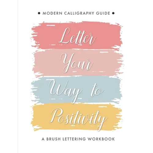 Letter Your Way to Positivity: A Brush Lettering Workbook Modern Calligraphy Guide