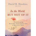 In the World, But Not of It: Transforming Everyday Experience Into a Spiritual Path