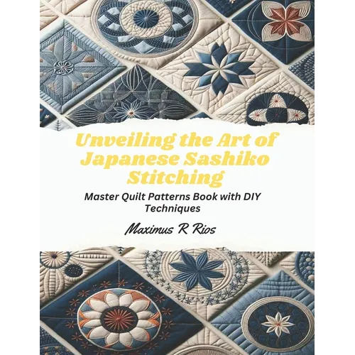 Unveiling the Art of Japanese Sashiko Stitching: Master Quilt Patterns Book with DIY Techniques