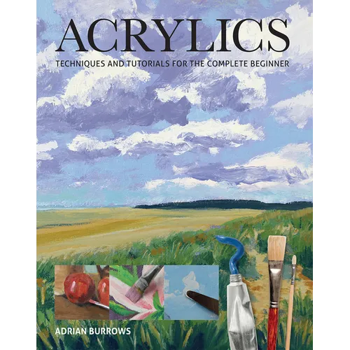 Acrylics: Techniques and Tutorials for the Complete Beginner