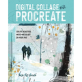 Digital Collage with Procreate: Create Beautiful Mixed Media Art on Your iPad