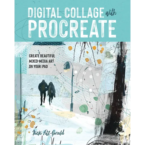 Digital Collage with Procreate: Create Beautiful Mixed Media Art on Your iPad