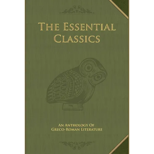 The Essential Classics: An Anthology of Greco-Roman Literature