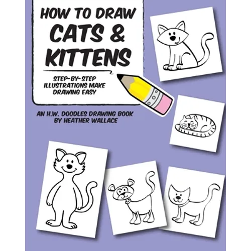How to Draw Cats and Kittens: Step-by-Step Illustrations Make Drawing Easy