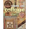 More Fabric Art Collage: 64 New Techniques for Mixed Media, Surface Design & Embellishment - Featuring Lutradur(r), Tap, Mul-Tex(tm)...