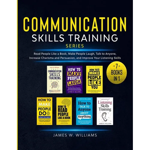 Communication Skills Training Series: 7 Books in 1 - Read People Like a Book, Make People Laugh, Talk to Anyone, Increase Charisma and Persuasion, and