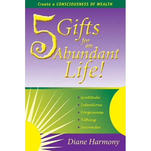 5 Gifts for an Abundant Life: Create a Consciousness of Wealth