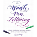 Brush Pen Lettering: A Step-By-Step Workbook for Learning Decorative Scripts and Creating Inspired Styles