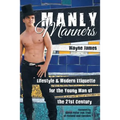 Manly Manners: Lifestyle & Modern Etiquette for the Young Man of the 21st Century