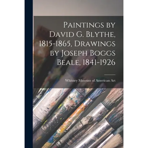 Paintings by David G. Blythe, 1815-1865, Drawings by Joseph Boggs Beale, 1841-1926