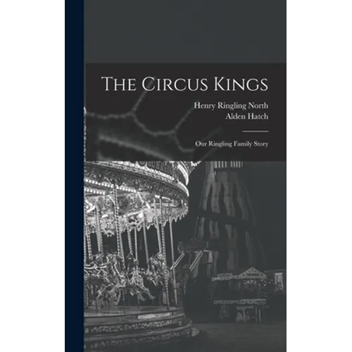 The Circus Kings; Our Ringling Family Story