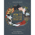 How to Be a Good Creature: A Memoir in Thirteen Animals
