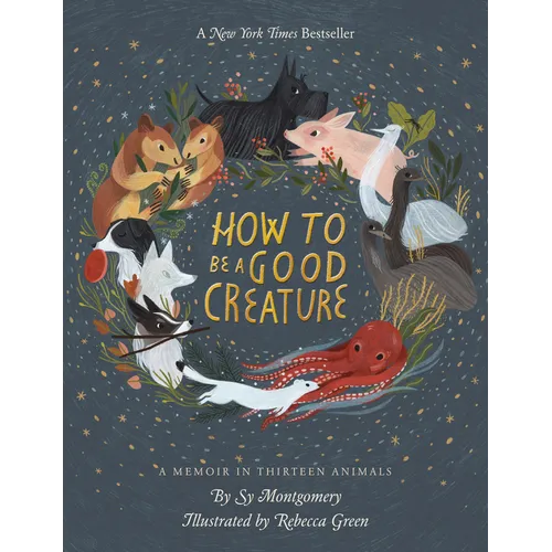 How to Be a Good Creature: A Memoir in Thirteen Animals