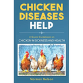Chicken Diseases Help: A Quick Guidebook on Chicken in Sickness and Health