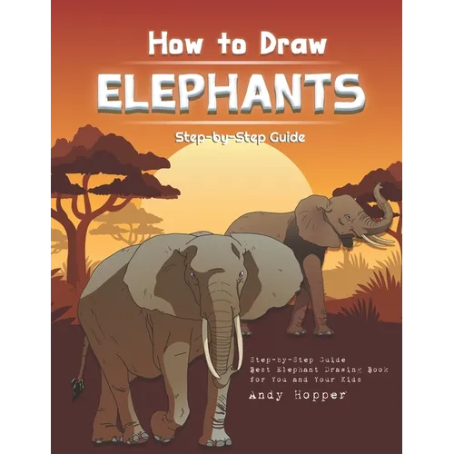 How to Draw Elephants Step-by-Step Guide: Best Elephant Drawing Book for You and Your Kids