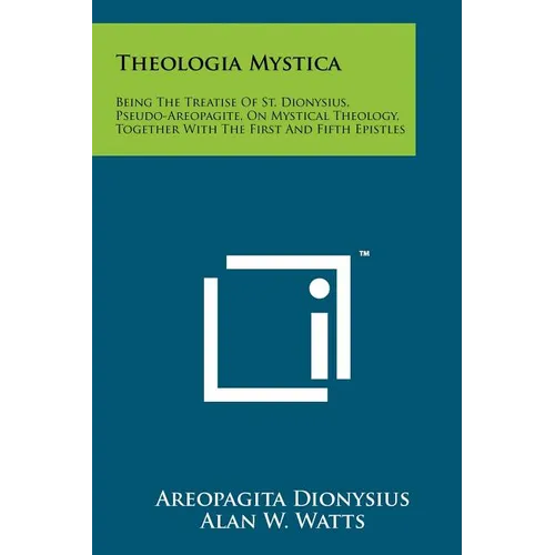 Theologia Mystica: Being The Treatise Of St. Dionysius, Pseudo-Areopagite, On Mystical Theology, Together With The First And Fifth Epistl